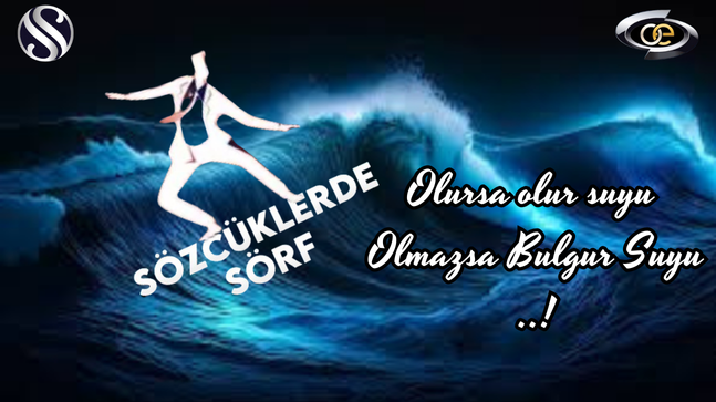 OLURSA OLUR SUYU OLMAZSA BULGUR SUYU..!