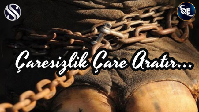 ÇARESİZLİK ÇARE ARATIR