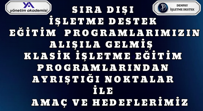 KLASİK İŞLETME EĞİTİMLERİNDEN AYRIŞTIĞIMIZ NOKTALAR  VE AMACIMIZ-HEDEFİMİZ